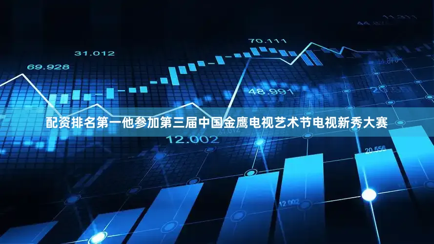 配资排名第一他参加第三届中国金鹰电视艺术节电视新秀大赛
