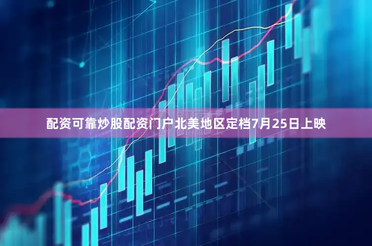 配资可靠炒股配资门户北美地区定档7月25日上映