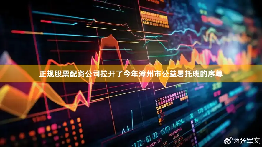 正规股票配资公司拉开了今年漳州市公益暑托班的序幕