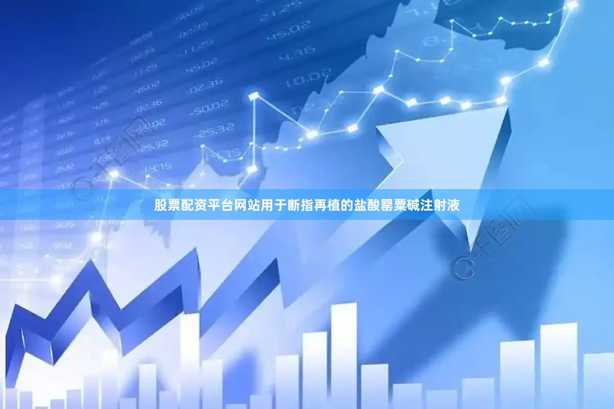 股票配资平台网站用于断指再植的盐酸罂粟碱注射液