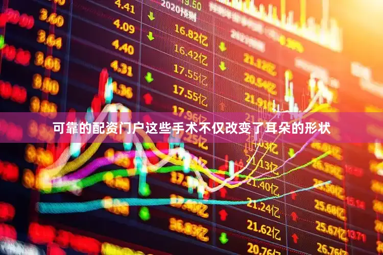 可靠的配资门户这些手术不仅改变了耳朵的形状