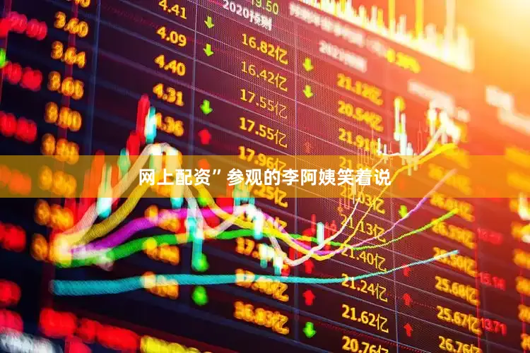 网上配资”参观的李阿姨笑着说